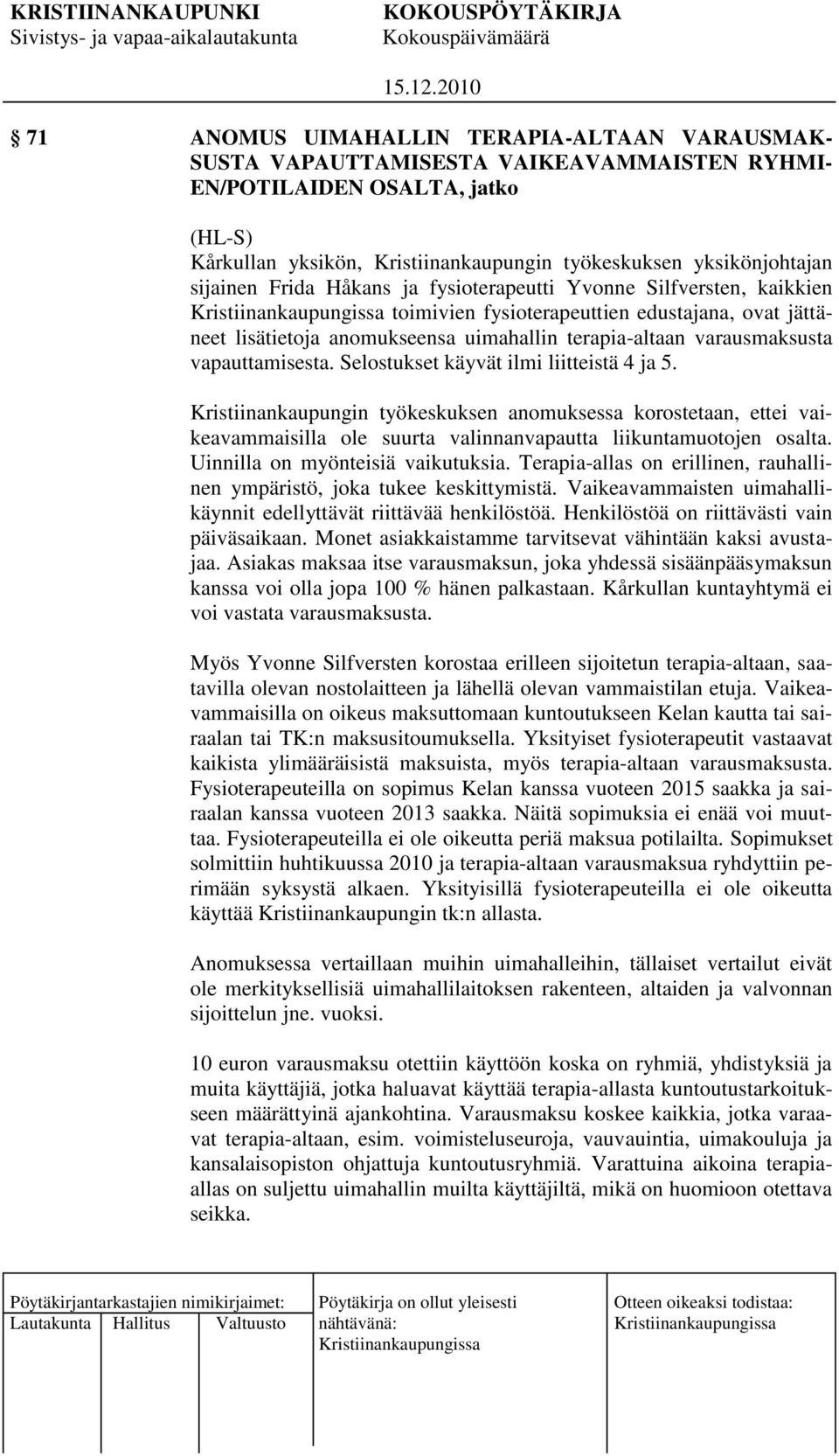 Selostukset käyvät ilmi liitteistä 4 ja 5. Kristiinankaupungin työkeskuksen anomuksessa korostetaan, ettei vaikeavammaisilla ole suurta valinnanvapautta liikuntamuotojen osalta.