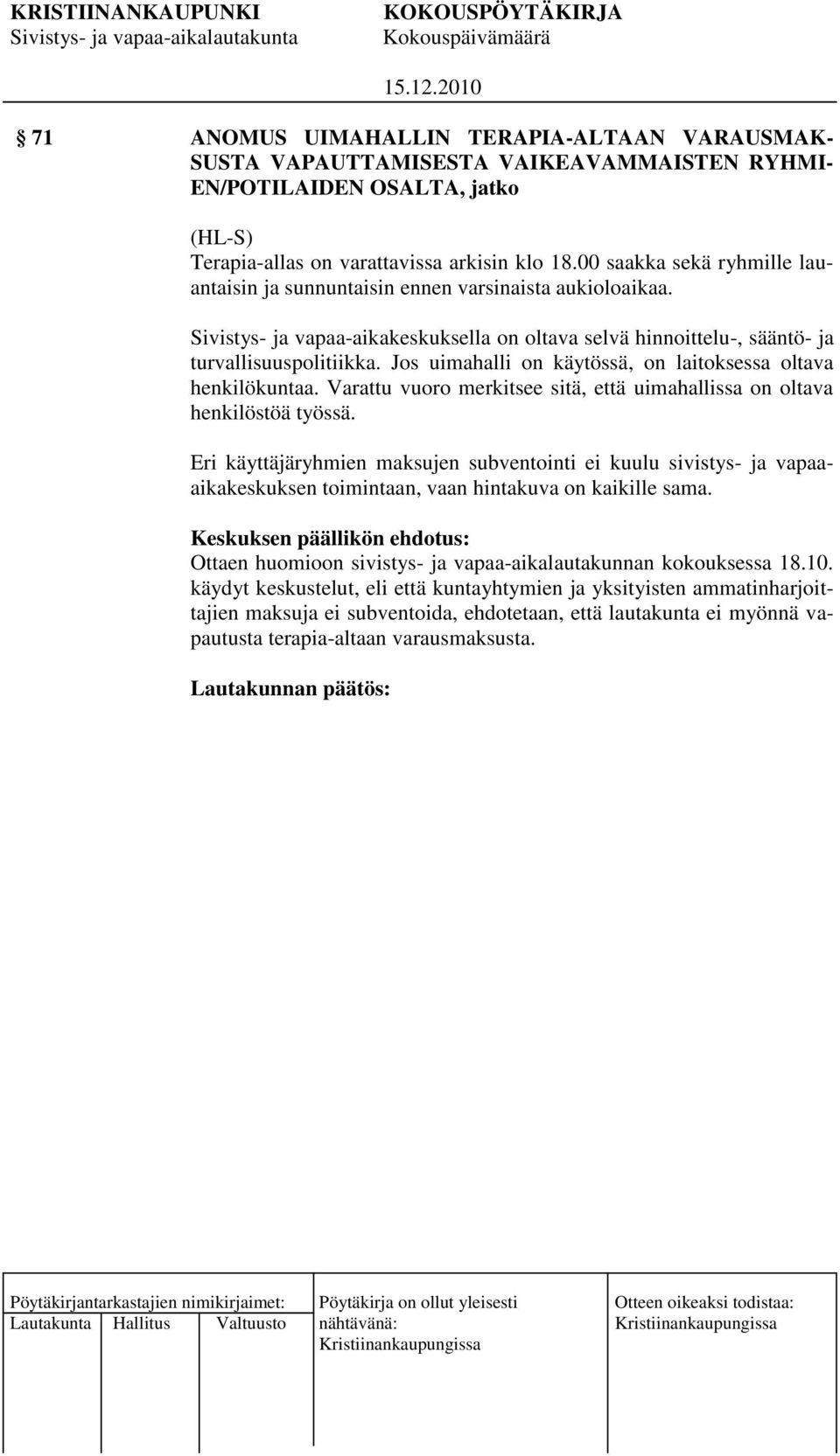 Jos uimahalli on käytössä, on laitoksessa oltava henkilökuntaa. Varattu vuoro merkitsee sitä, että uimahallissa on oltava henkilöstöä työssä.