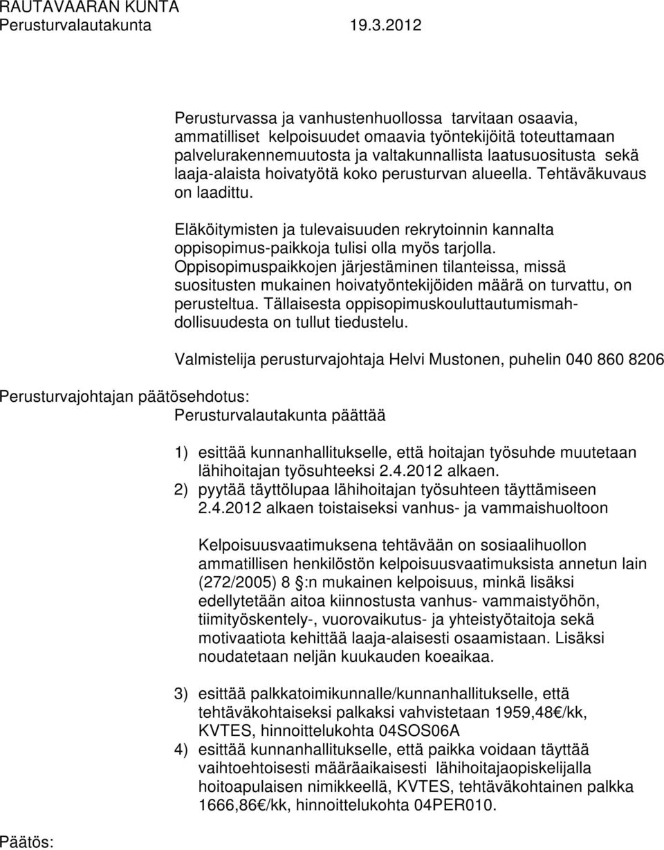 Oppisopimuspaikkojen järjestäminen tilanteissa, missä suositusten mukainen hoivatyöntekijöiden määrä on turvattu, on perusteltua.