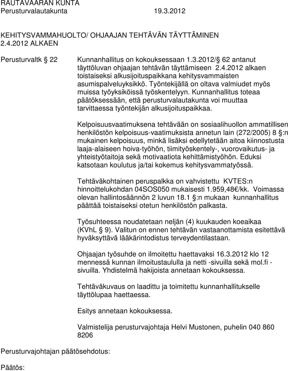 Kelpoisuusvaatimuksena tehtävään on sosiaalihuollon ammatillisen henkilöstön kelpoisuus-vaatimuksista annetun lain (272/2005) 8 :n mukainen kelpoisuus, minkä lisäksi edellytetään aitoa kiinnostusta