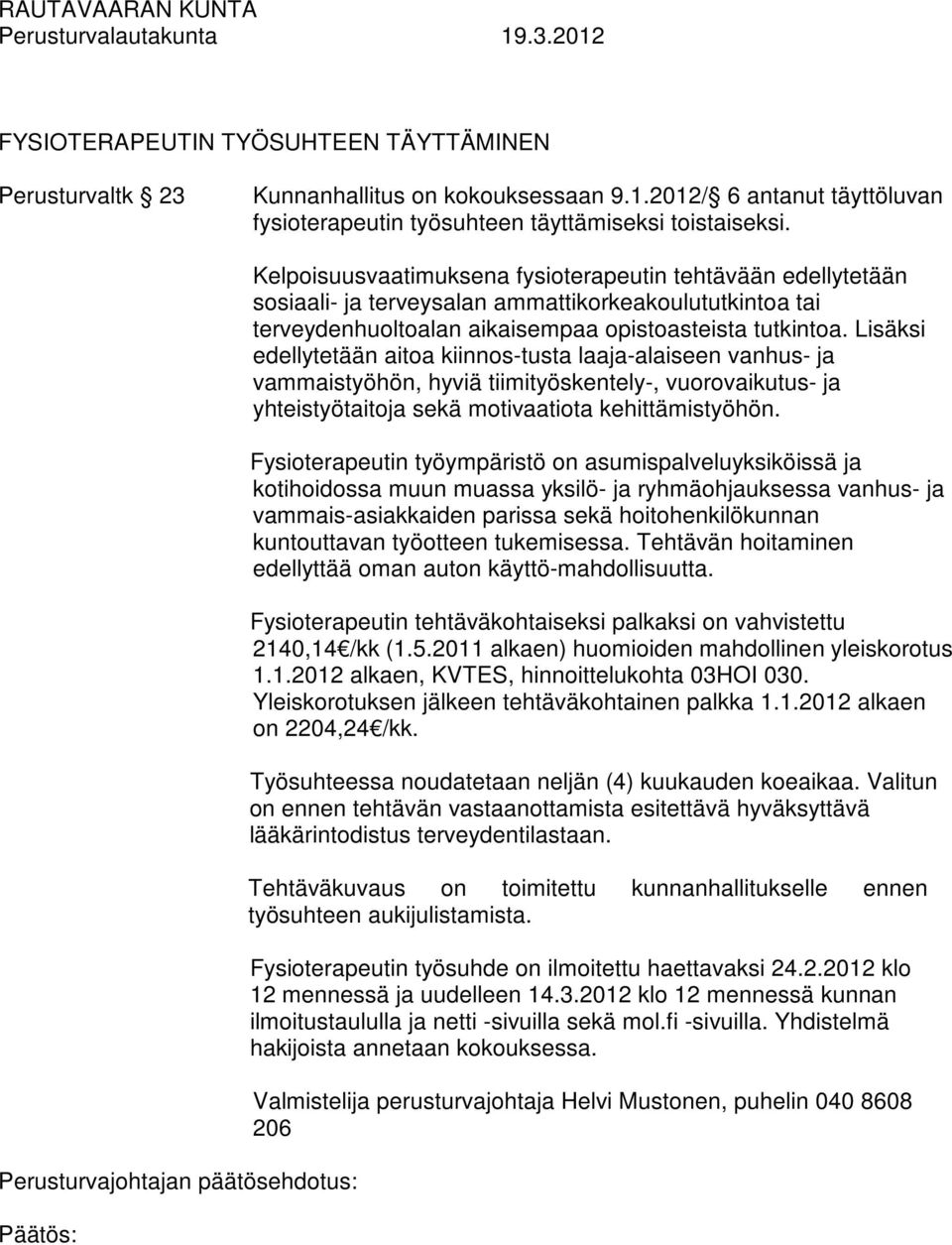 Lisäksi edellytetään aitoa kiinnos-tusta laaja-alaiseen vanhus- ja vammaistyöhön, hyviä tiimityöskentely-, vuorovaikutus- ja yhteistyötaitoja sekä motivaatiota kehittämistyöhön.