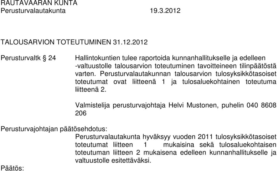 tilinpäätöstä varten. Perusturvalautakunnan talousarvion tulosyksikkötasoiset toteutumat ovat liitteenä 1 ja tulosaluekohtainen toteutuma liitteenä 2.