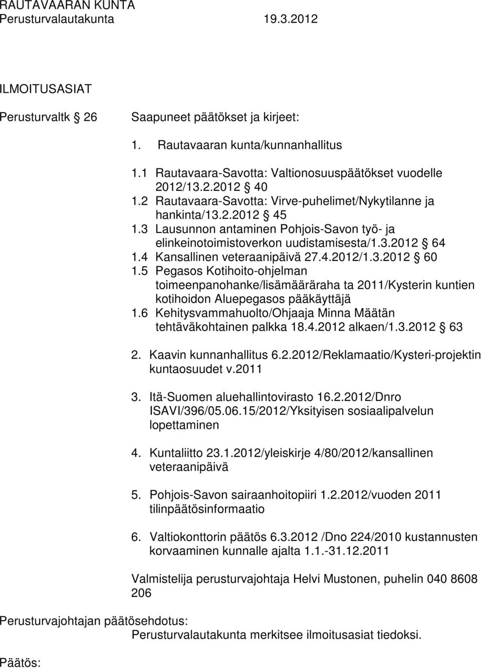 4 Kansallinen veteraanipäivä 27.4.2012/1.3.2012 60 1.5 Pegasos Kotihoito-ohjelman toimeenpanohanke/lisämääräraha ta 2011/Kysterin kuntien kotihoidon Aluepegasos pääkäyttäjä 1.