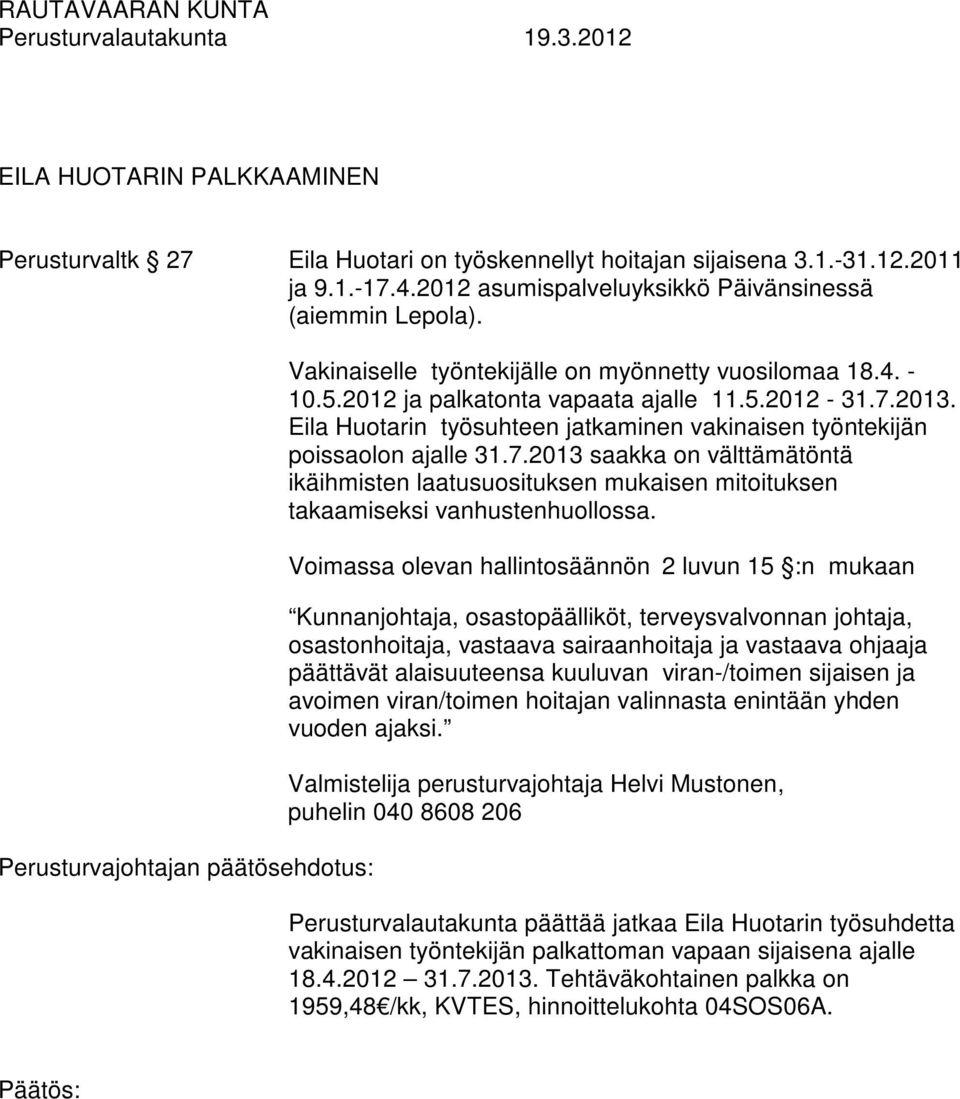 7.2013 saakka on välttämätöntä ikäihmisten laatusuosituksen mukaisen mitoituksen takaamiseksi vanhustenhuollossa.