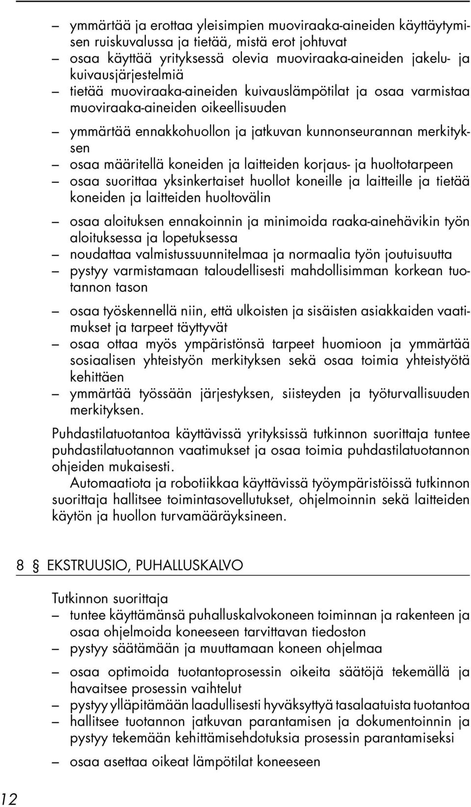 laitteiden korjaus- ja huoltotarpeen osaa suorittaa yksinkertaiset huollot koneille ja laitteille ja tietää koneiden ja laitteiden huoltovälin osaa aloituksen ennakoinnin ja minimoida