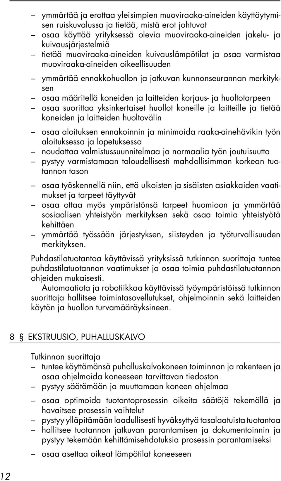 laitteiden korjaus- ja huoltotarpeen osaa suorittaa yksinkertaiset huollot koneille ja laitteille ja tietää koneiden ja laitteiden huoltovälin osaa aloituksen ennakoinnin ja minimoida