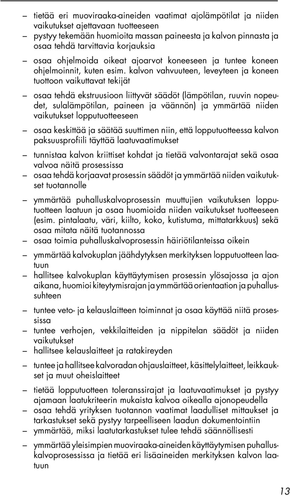 kalvon vahvuuteen, leveyteen ja koneen tuottoon vaikuttavat tekijät osaa tehdä ekstruusioon liittyvät säädöt (lämpötilan, ruuvin nopeudet, sulalämpötilan, paineen ja väännön) ja ymmärtää niiden