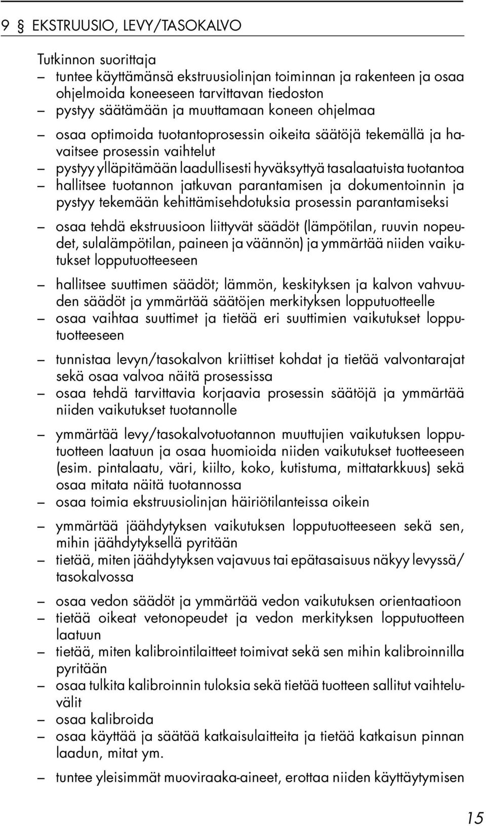 parantamisen ja dokumentoinnin ja pystyy tekemään kehittämisehdotuksia prosessin parantamiseksi osaa tehdä ekstruusioon liittyvät säädöt (lämpötilan, ruuvin nopeudet, sulalämpötilan, paineen ja