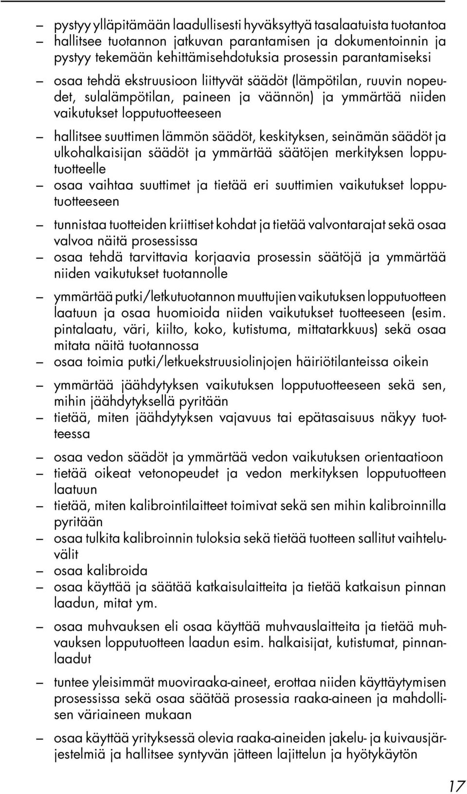 seinämän säädöt ja ulkohalkaisijan säädöt ja ymmärtää säätöjen merkityksen lopputuotteelle osaa vaihtaa suuttimet ja tietää eri suuttimien vaikutukset lopputuotteeseen tunnistaa tuotteiden kriittiset