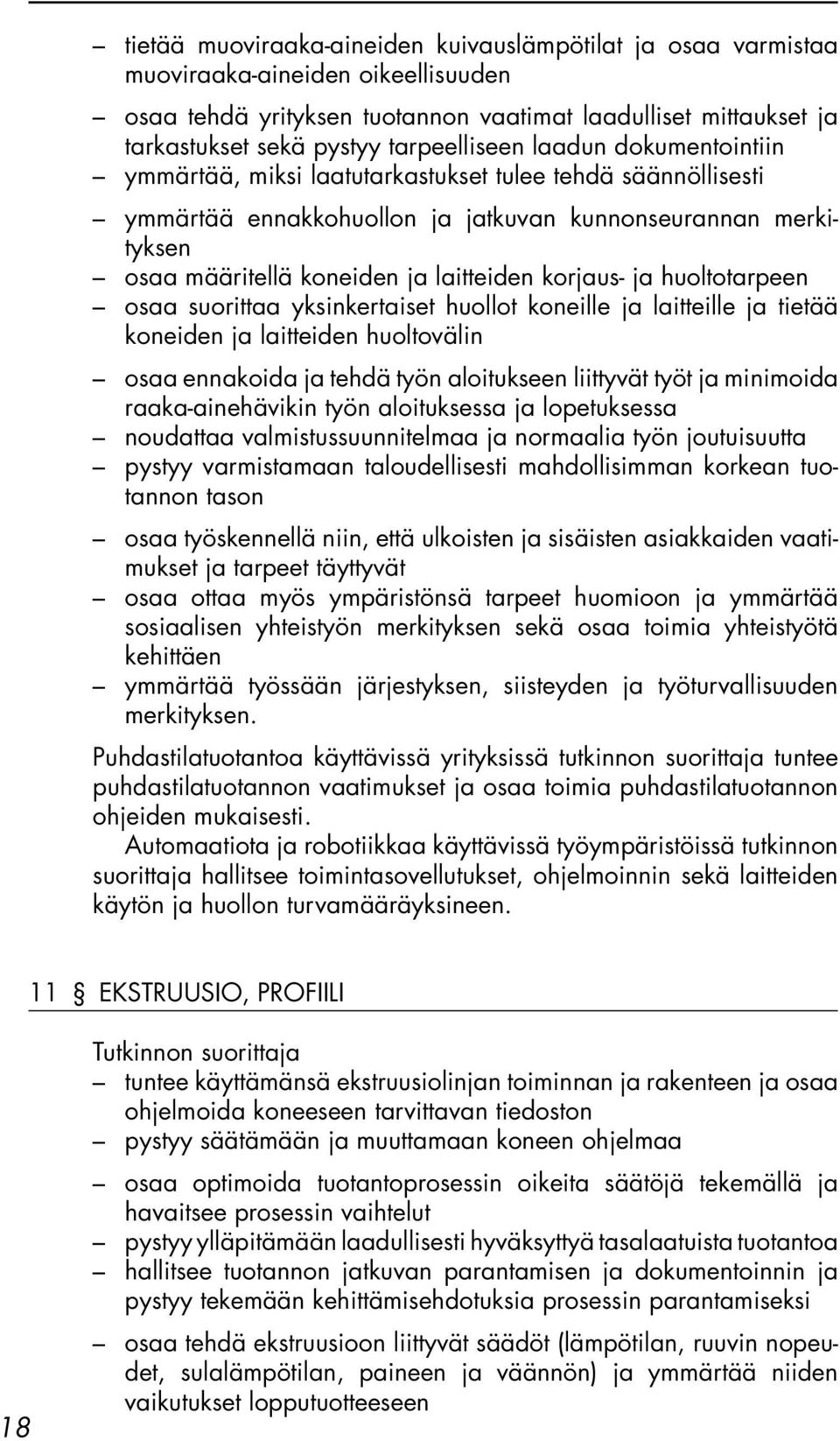 laitteiden korjaus- ja huoltotarpeen osaa suorittaa yksinkertaiset huollot koneille ja laitteille ja tietää koneiden ja laitteiden huoltovälin osaa ennakoida ja tehdä työn aloitukseen liittyvät työt