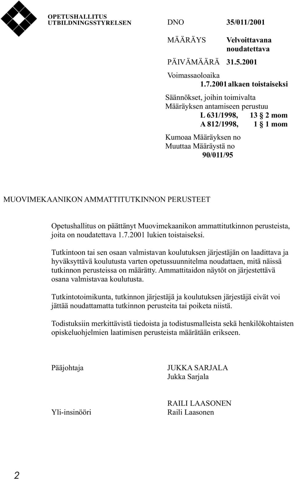 AMMATTITUTKINNON PERUSTEET Opetushallitus on päättänyt Muovimekaanikon ammattitutkinnon perusteista, joita on noudatettava 1.7.2001 lukien toistaiseksi.