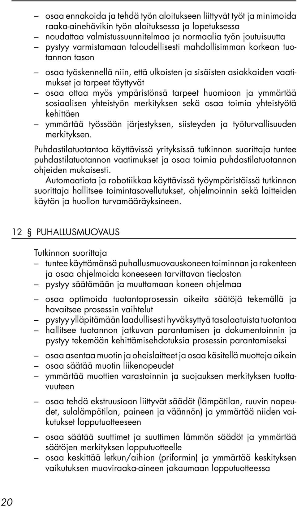 tarpeet huomioon ja ymmärtää sosiaalisen yhteistyön merkityksen sekä osaa toimia yhteistyötä kehittäen ymmärtää työssään järjestyksen, siisteyden ja työturvallisuuden merkityksen.