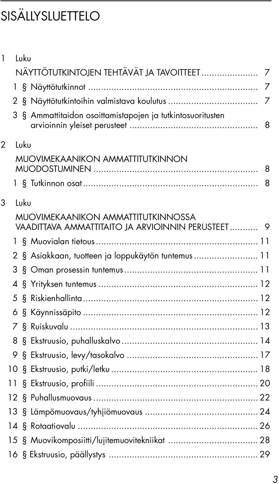 .. 8 3 Luku MUOVIMEKAANIKON AMMATTITUTKINNOSSA VAADITTAVA AMMATTITAITO JA ARVIOINNIN PERUSTEET... 9 1 Muovialan tietous... 11 2 Asiakkaan, tuotteen ja loppukäytön tuntemus.