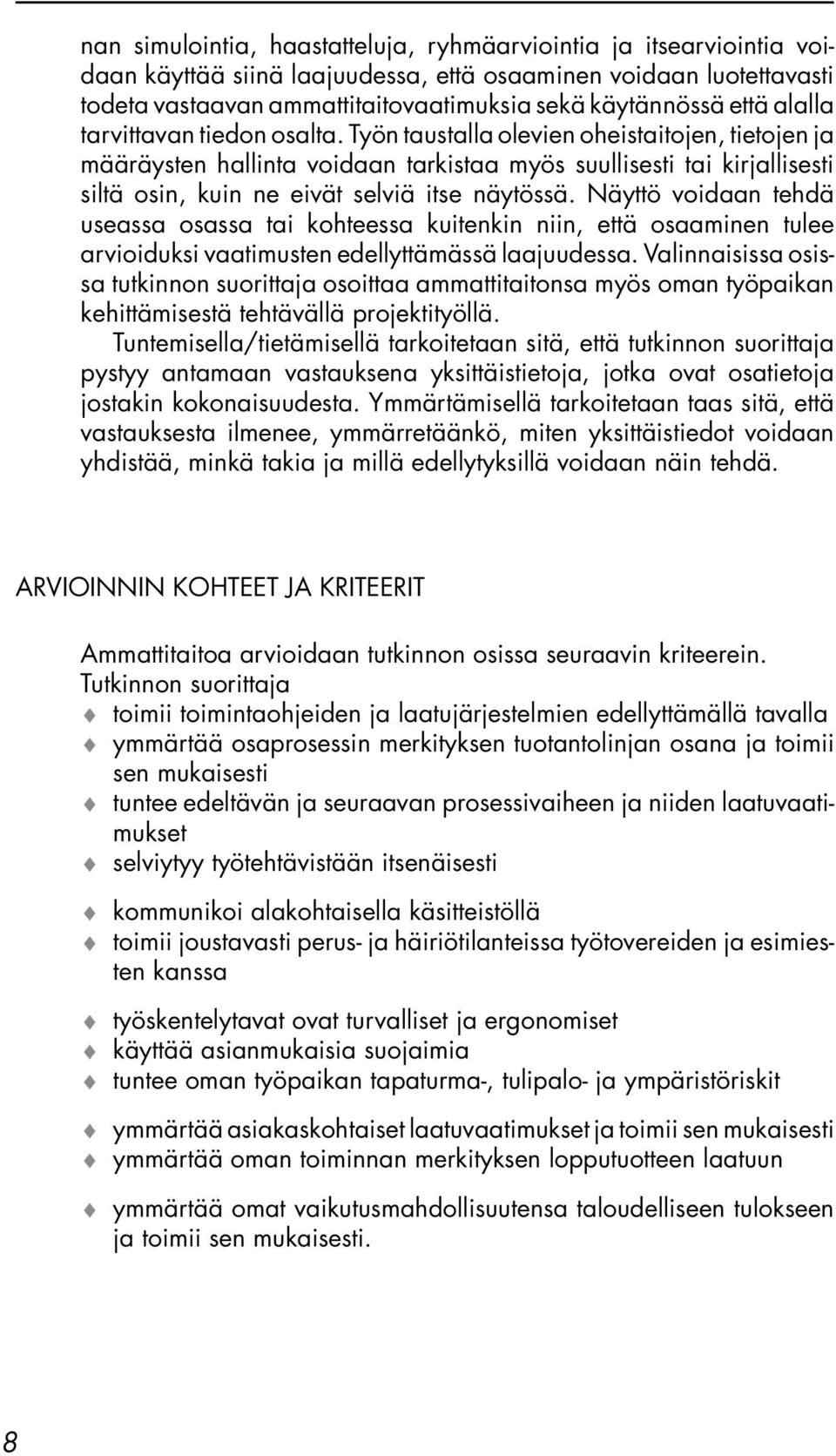 Työn taustalla olevien oheistaitojen, tietojen ja määräysten hallinta voidaan tarkistaa myös suullisesti tai kirjallisesti siltä osin, kuin ne eivät selviä itse näytössä.