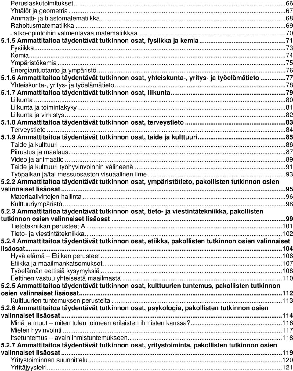 .. 77 Yhteiskunta-, yritys- ja työelämätieto... 78 5.1.7 Ammattitaitoa täydentävät tutkinnon osat, liikunta... 79 Liikunta... 80 Liikunta ja toimintakyky... 81 Liikunta ja virkistys... 82 5.1.8 Ammattitaitoa täydentävät tutkinnon osat, terveystieto.