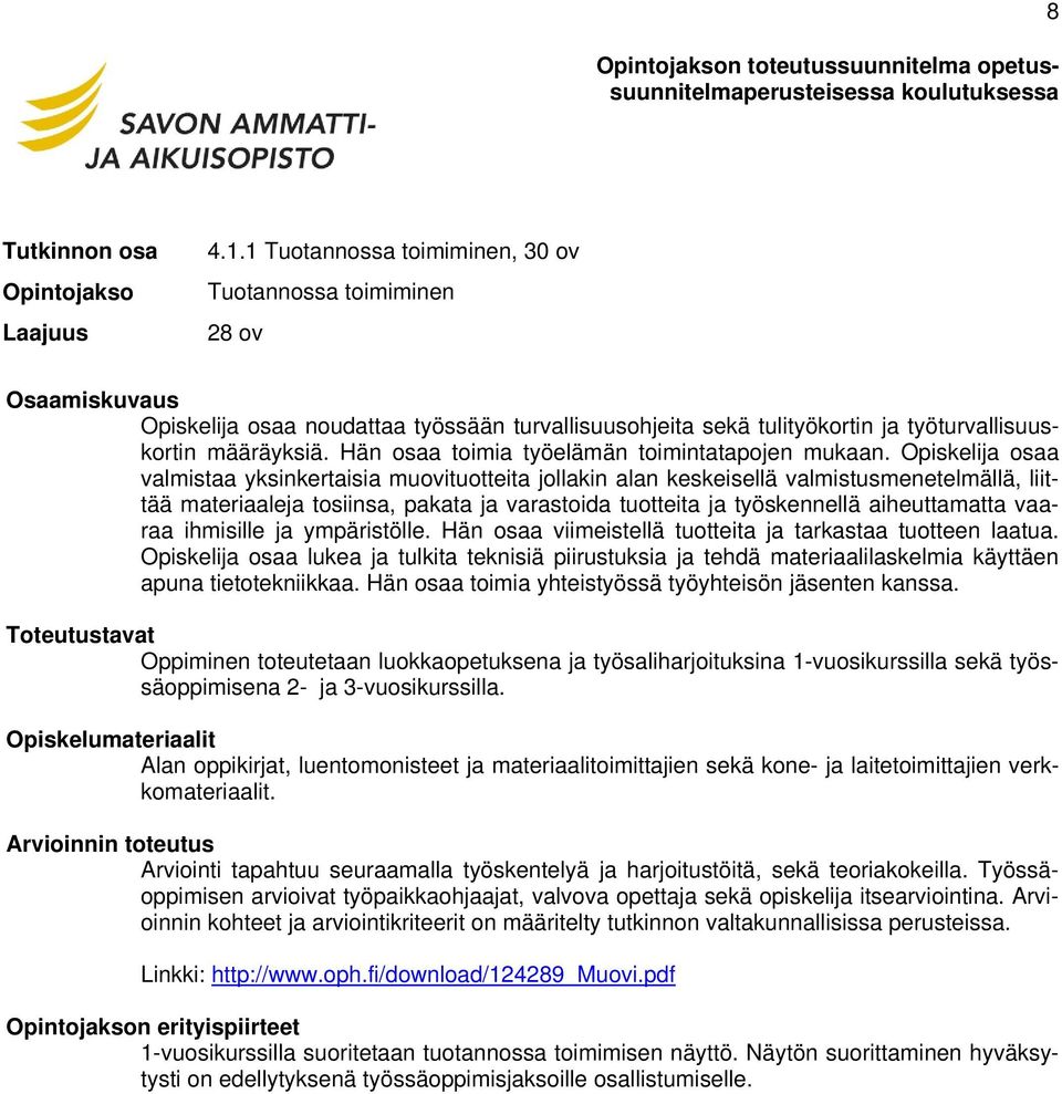 Opiskelija osaa valmistaa yksinkertaisia muovituotteita jollakin alan keskeisellä valmistusmenetelmällä, liittää materiaaleja tosiinsa, pakata ja varastoida tuotteita ja työskennellä aiheuttamatta