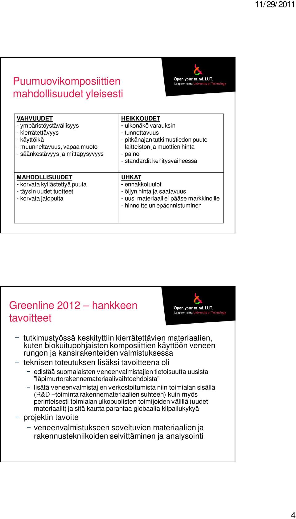 kehitysvaiheessa UHKAT - ennakkoluulot - öljyn hinta ja saatavuus - uusi materiaali ei pääse markkinoille - hinnoittelun epäonnistuminen Greenline 2012 hankkeen tavoitteet tutkimustyössä keskityttiin