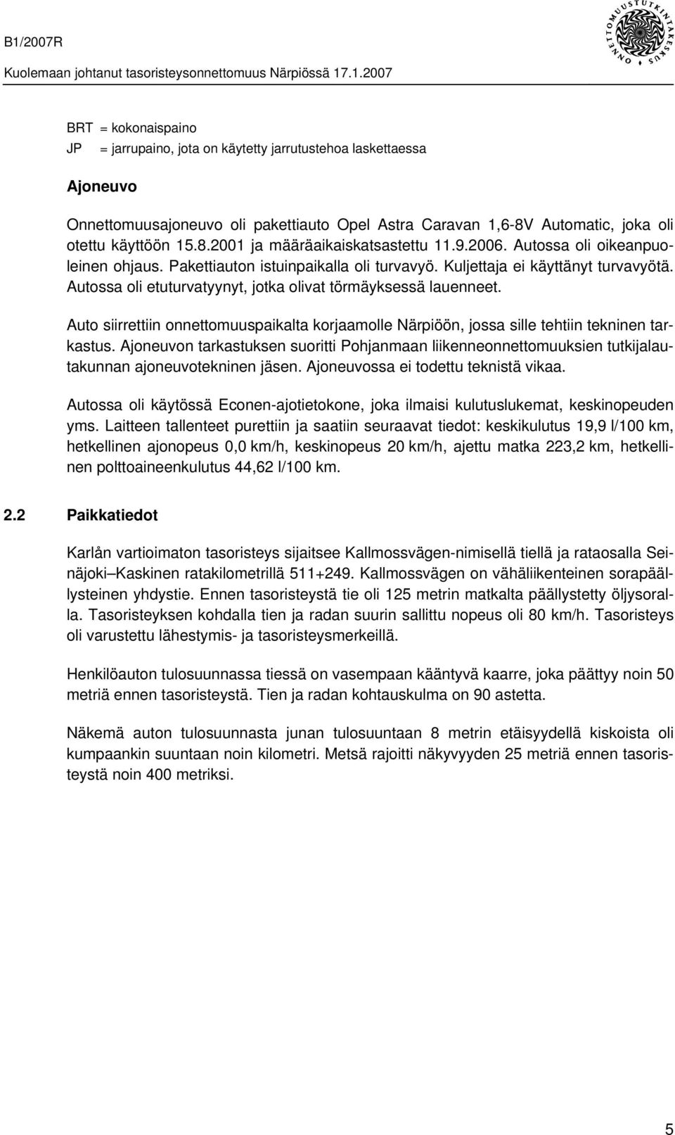 Auto siirrettiin onnettomuuspaikalta korjaamolle Närpiöön, jossa sille tehtiin tekninen tarkastus.