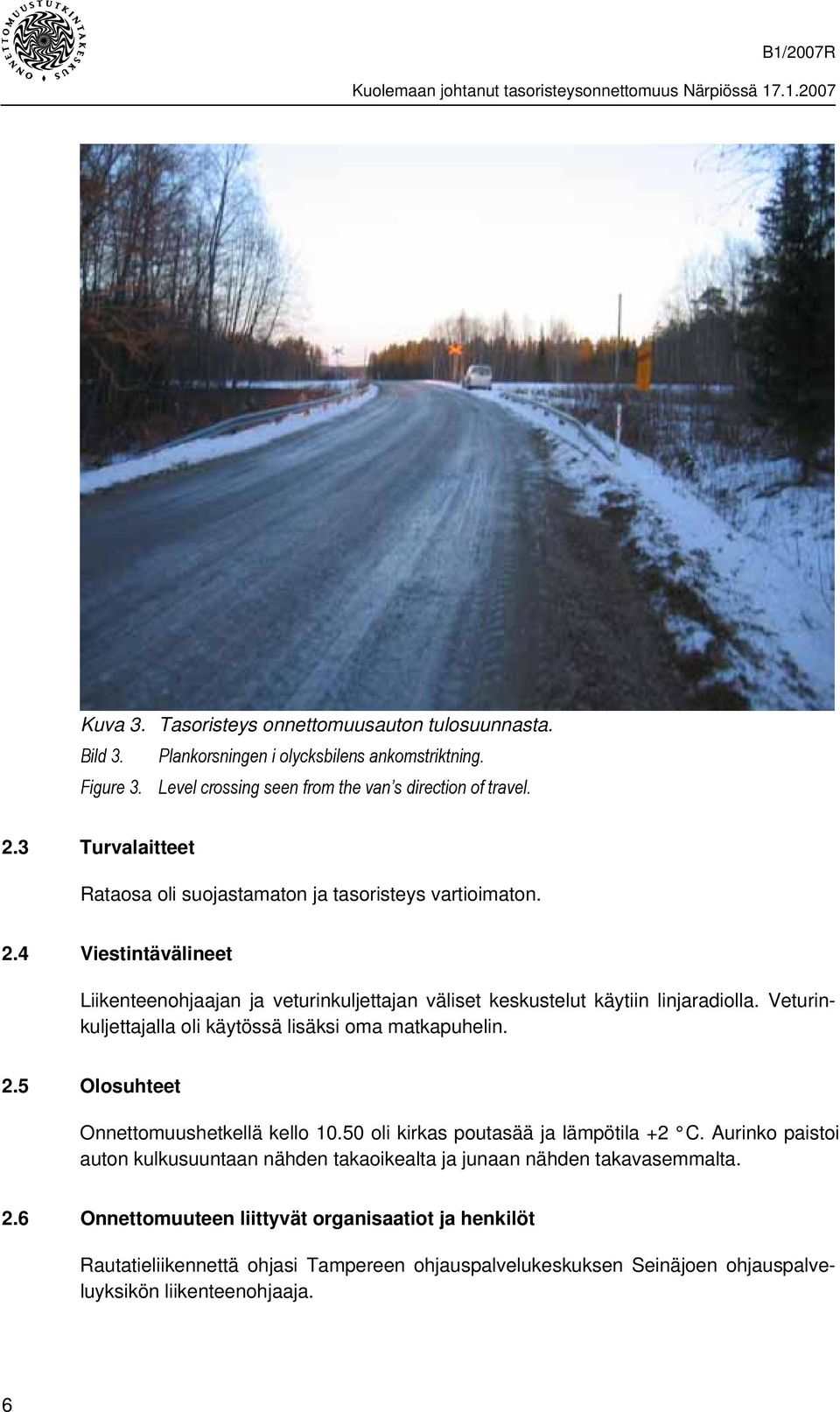 Veturinkuljettajalla oli käytössä lisäksi oma matkapuhelin. 2.5 Olosuhteet Onnettomuushetkellä kello 10.50 oli kirkas poutasää ja lämpötila +2 C.