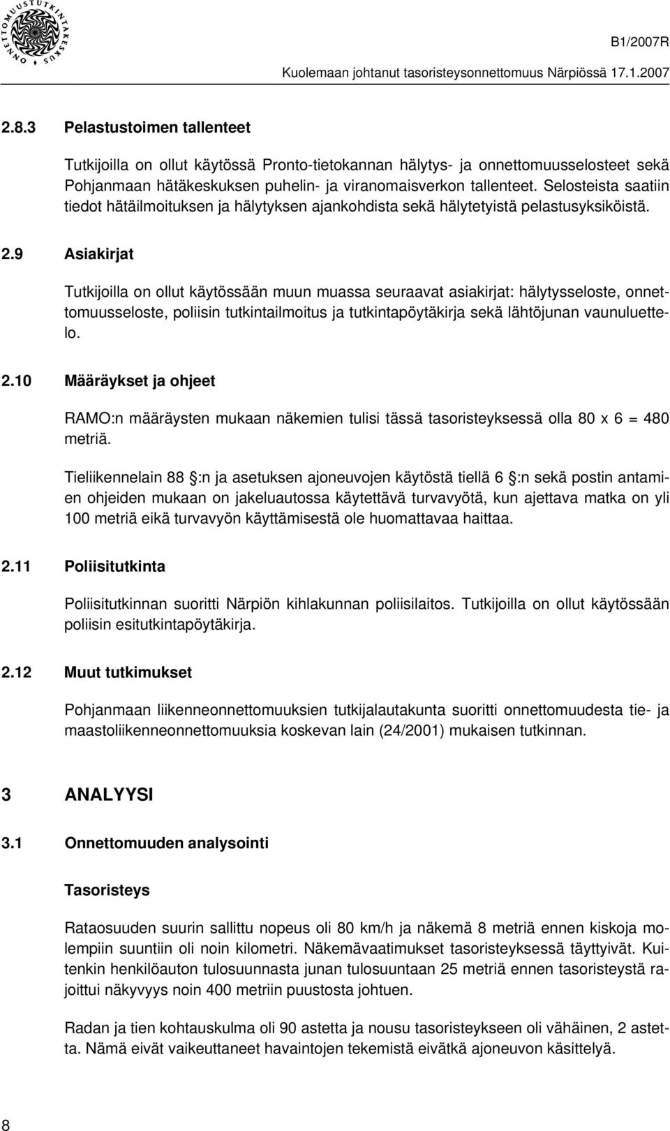 9 Asiakirjat Tutkijoilla on ollut käytössään muun muassa seuraavat asiakirjat: hälytysseloste, onnettomuusseloste, poliisin tutkintailmoitus ja tutkintapöytäkirja sekä lähtöjunan vaunuluettelo. 2.