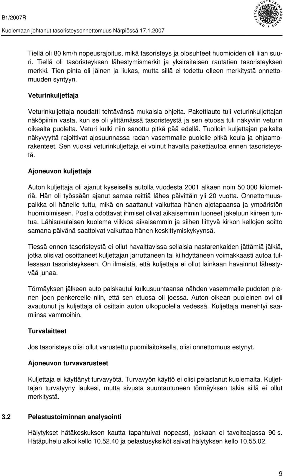 Pakettiauto tuli veturinkuljettajan näköpiiriin vasta, kun se oli ylittämässä tasoristeystä ja sen etuosa tuli näkyviin veturin oikealta puolelta. Veturi kulki niin sanottu pitkä pää edellä.