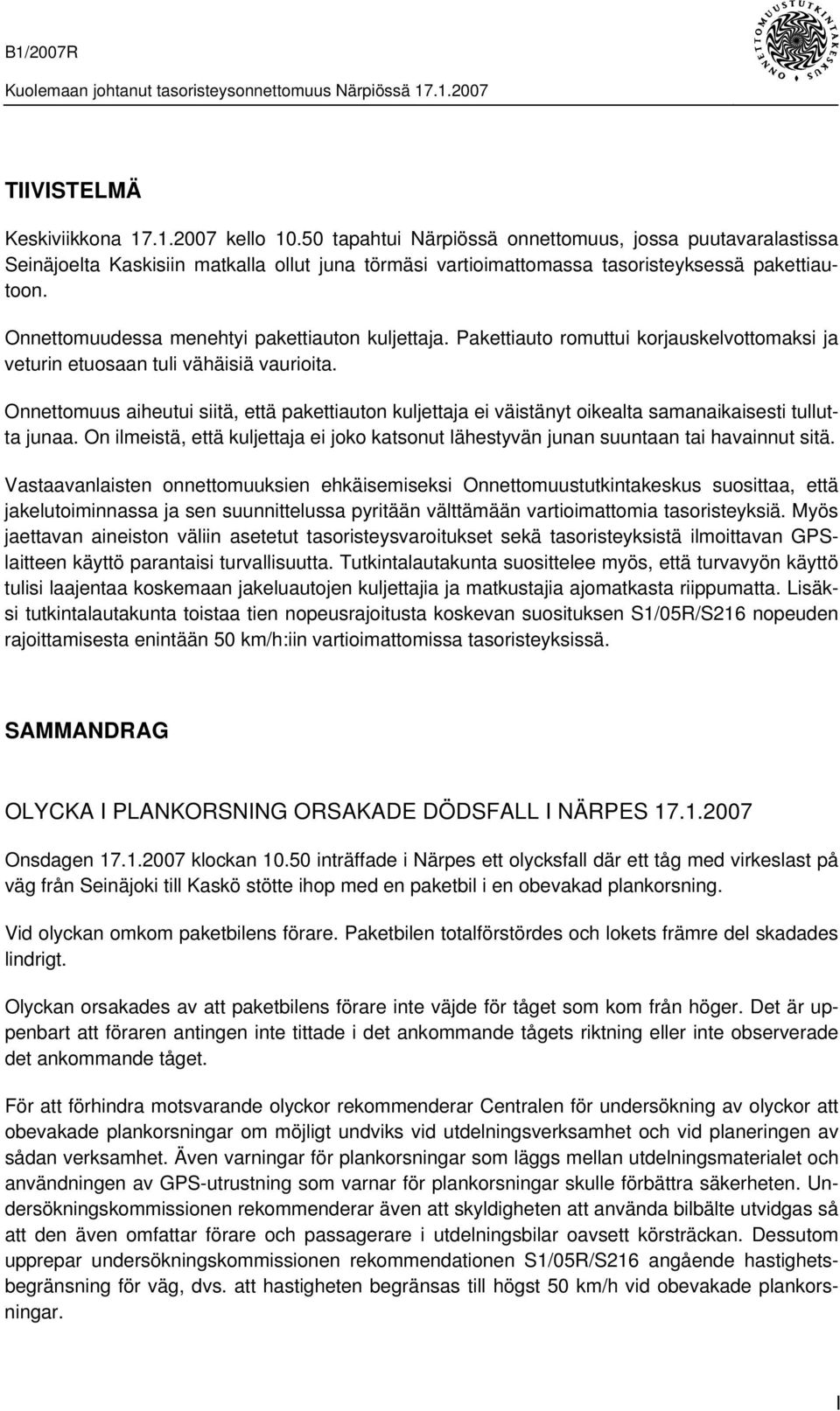 Onnettomuudessa menehtyi pakettiauton kuljettaja. Pakettiauto romuttui korjauskelvottomaksi ja veturin etuosaan tuli vähäisiä vaurioita.