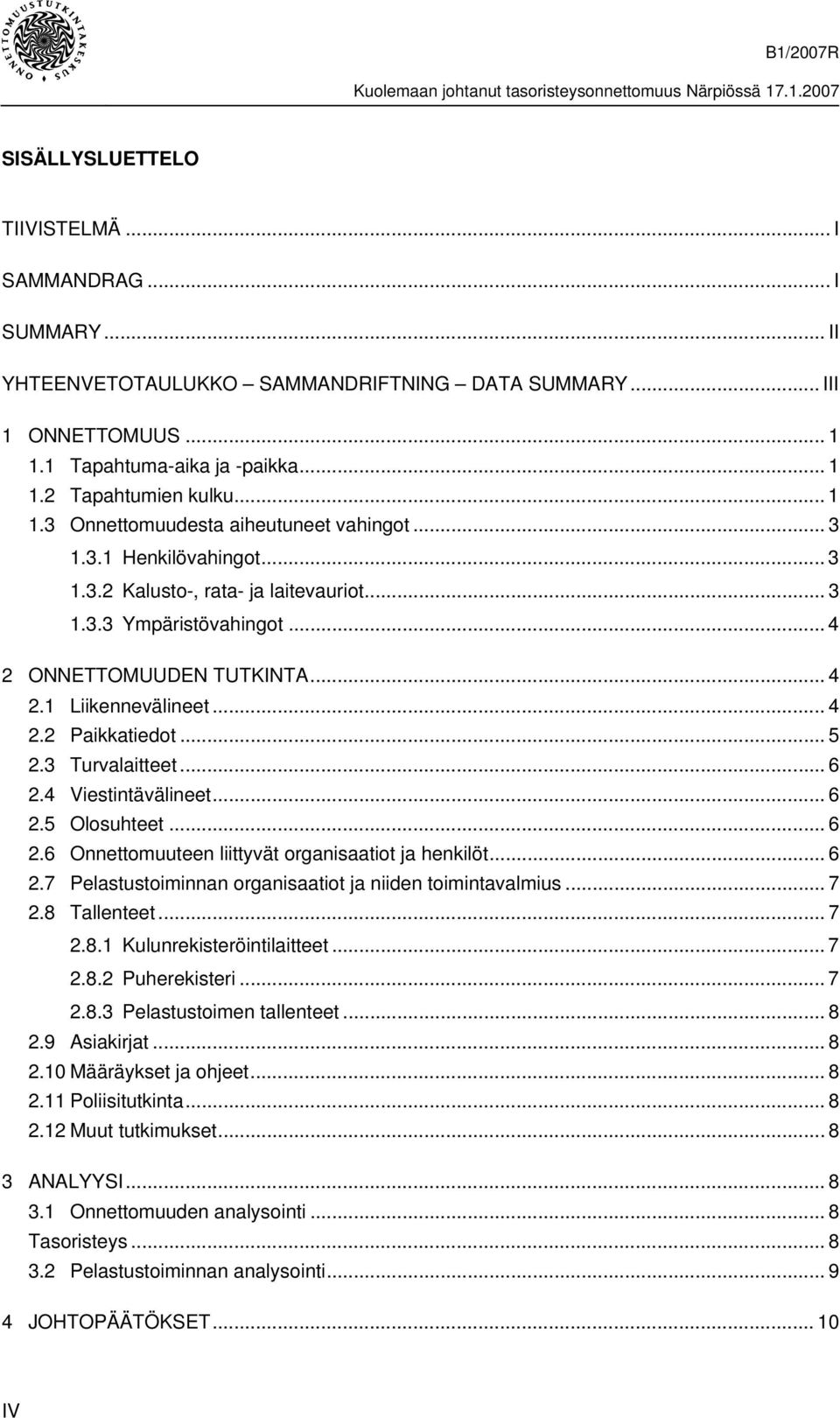 .. 6 2.4 Viestintävälineet... 6 2.5 Olosuhteet... 6 2.6 Onnettomuuteen liittyvät organisaatiot ja henkilöt... 6 2.7 Pelastustoiminnan organisaatiot ja niiden toimintavalmius... 7 2.8 