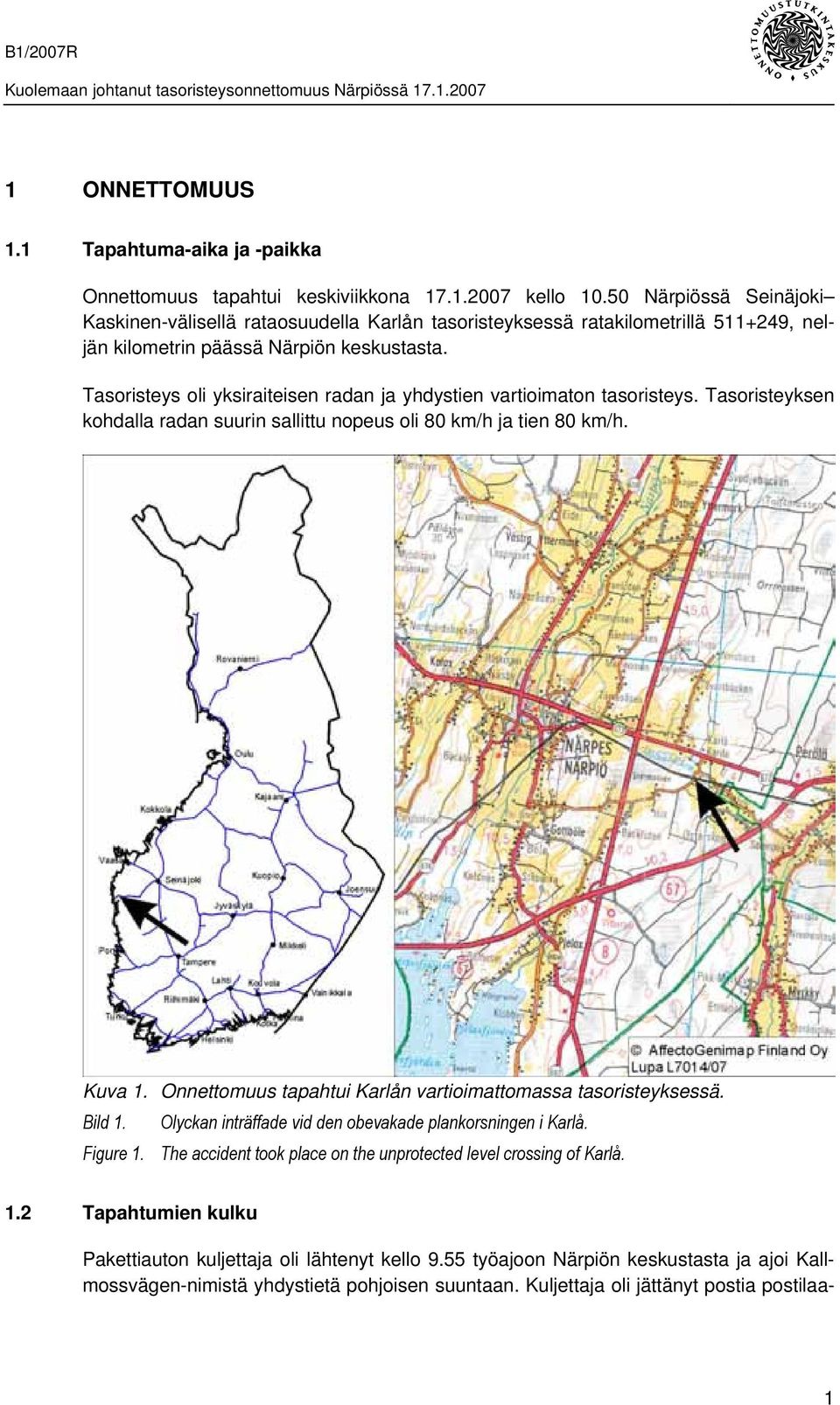 Tasoristeys oli yksiraiteisen radan ja yhdystien vartioimaton tasoristeys. Tasoristeyksen kohdalla radan suurin sallittu nopeus oli 80 km/h ja tien 80 km/h. Kuva 1.