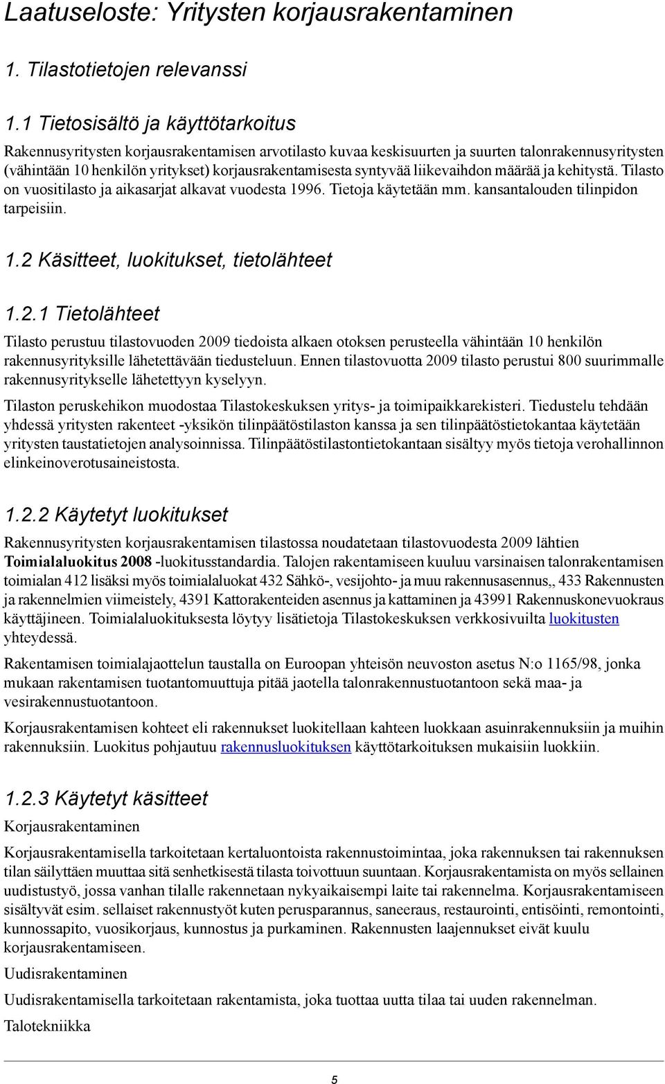syntyvää liikevaihdon määrää ja kehitystä. Tilasto on vuositilasto ja aikasarjat alkavat vuodesta 1996. Tietoja käytetään mm. kansantalouden tilinpidon tarpeisiin. 1.2 Käsitteet, luokitukset, tietolähteet 1.
