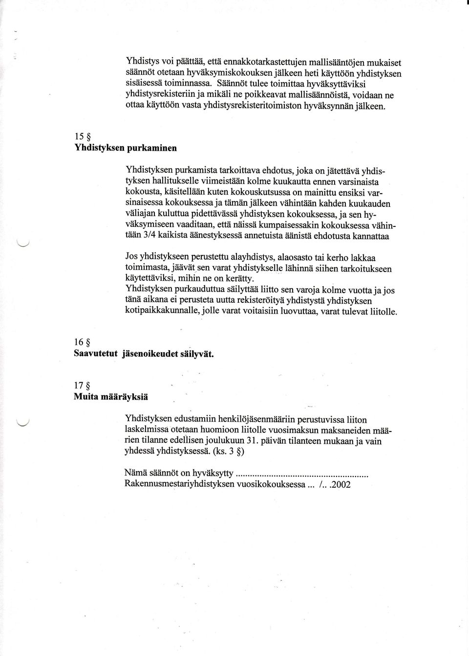 ls$ Yhdistyksen purkaminen Yhdistyksen purkamista tarkoittava ehdotus, joka on jätettävä yhdistyksen hallitukselle viimeistiiiin kolme kuukautta ennen varsinaista kokousta, käsitelliiiin kuten