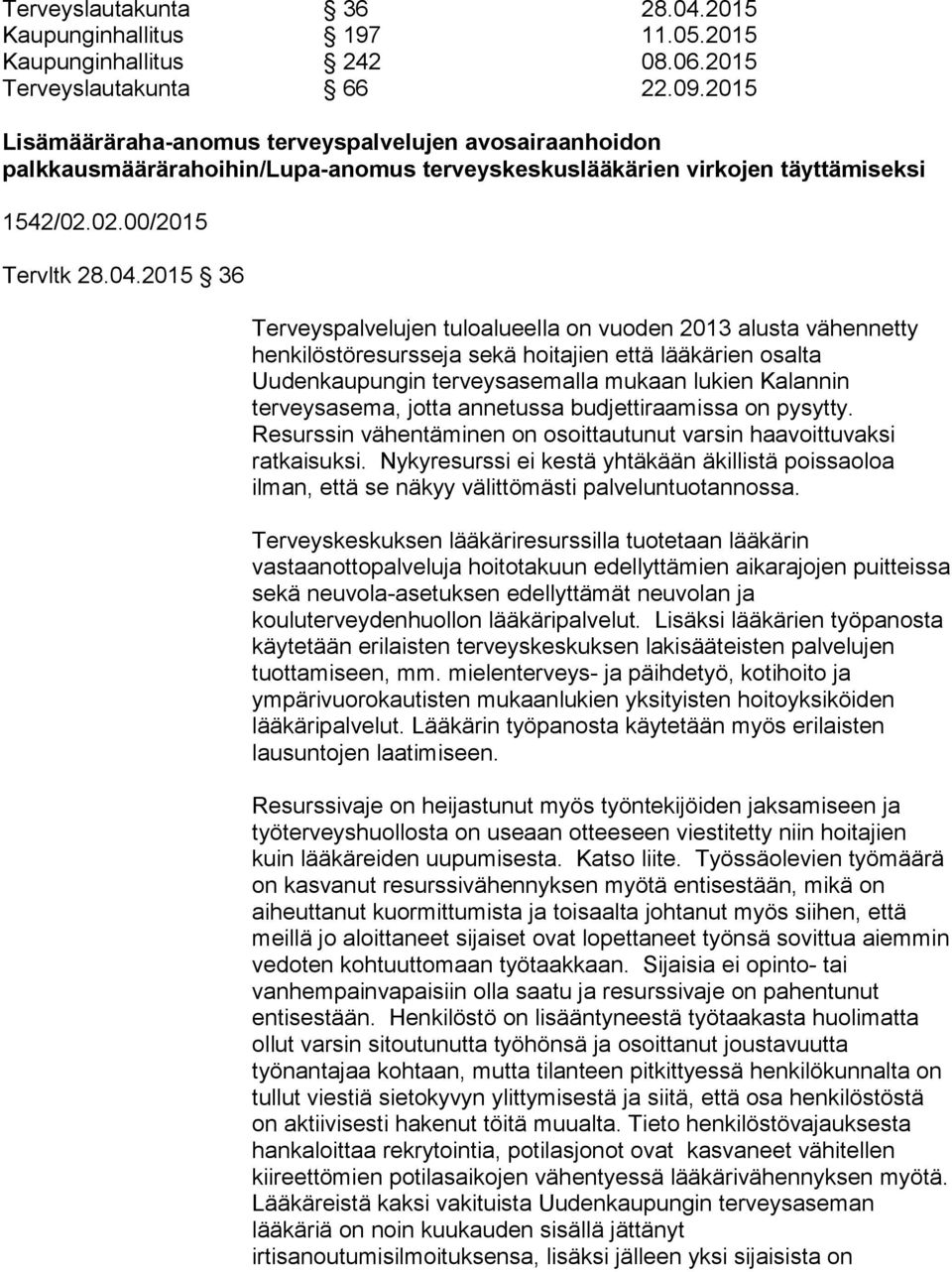 2015 36 Terveyspalvelujen tuloalueella on vuoden 2013 alusta vähennetty henkilöstöresursseja sekä hoitajien että lääkärien osalta Uudenkaupungin terveysasemalla mukaan lukien Kalannin terveysasema,