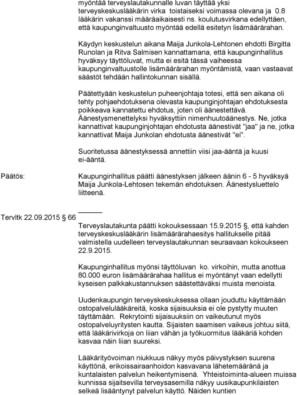 Käydyn keskustelun aikana Maija Junkola-Lehtonen ehdotti Birgitta Runolan ja Ritva Salmisen kannattamana, että kaupunginhallitus hyväksyy täyttöluvat, mutta ei esitä tässä vaiheessa