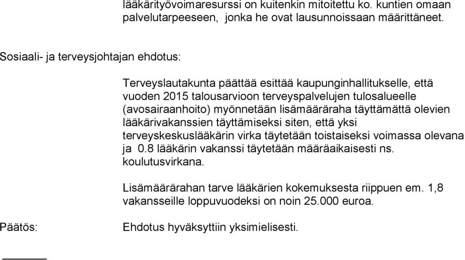 tulosalueelle (avosairaanhoito) myönnetään lisämääräraha täyttämättä olevien lääkärivakanssien täyttämiseksi siten, että yksi terveyskeskuslääkärin virka