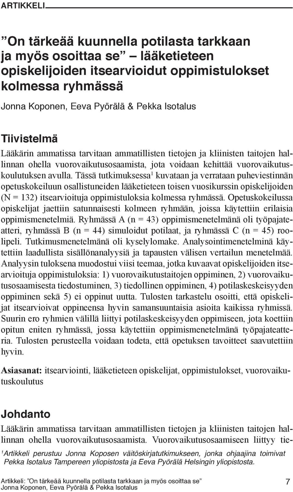 Tässä tutkimuksessa 1 kuvataan ja verrataan puheviestinnän opetuskokeiluun osallistuneiden lääketieteen toisen vuosikurssin opiskelijoiden (N = 132) itsearvioituja oppimistuloksia kolmessa ryhmässä.