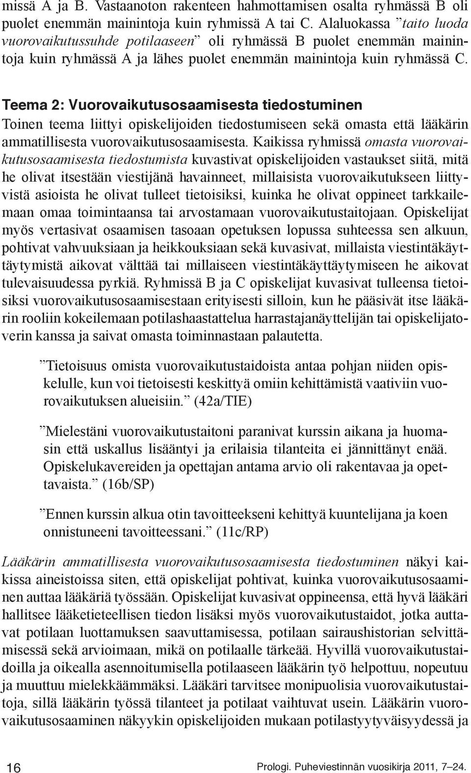 Teema 2: Vuorovaikutusosaamisesta tiedostuminen Toinen teema liittyi opiskelijoiden tiedostumiseen sekä omasta että lääkärin ammatillisesta vuorovaikutusosaamisesta.