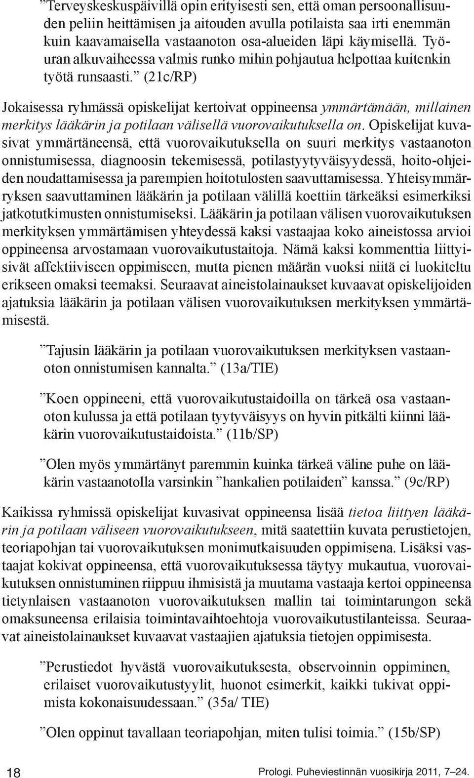 (21c/RP) Jokaisessa ryhmässä opiskelijat kertoivat oppineensa ymmärtämään, millainen merkitys lääkärin ja potilaan välisellä vuorovaikutuksella on.