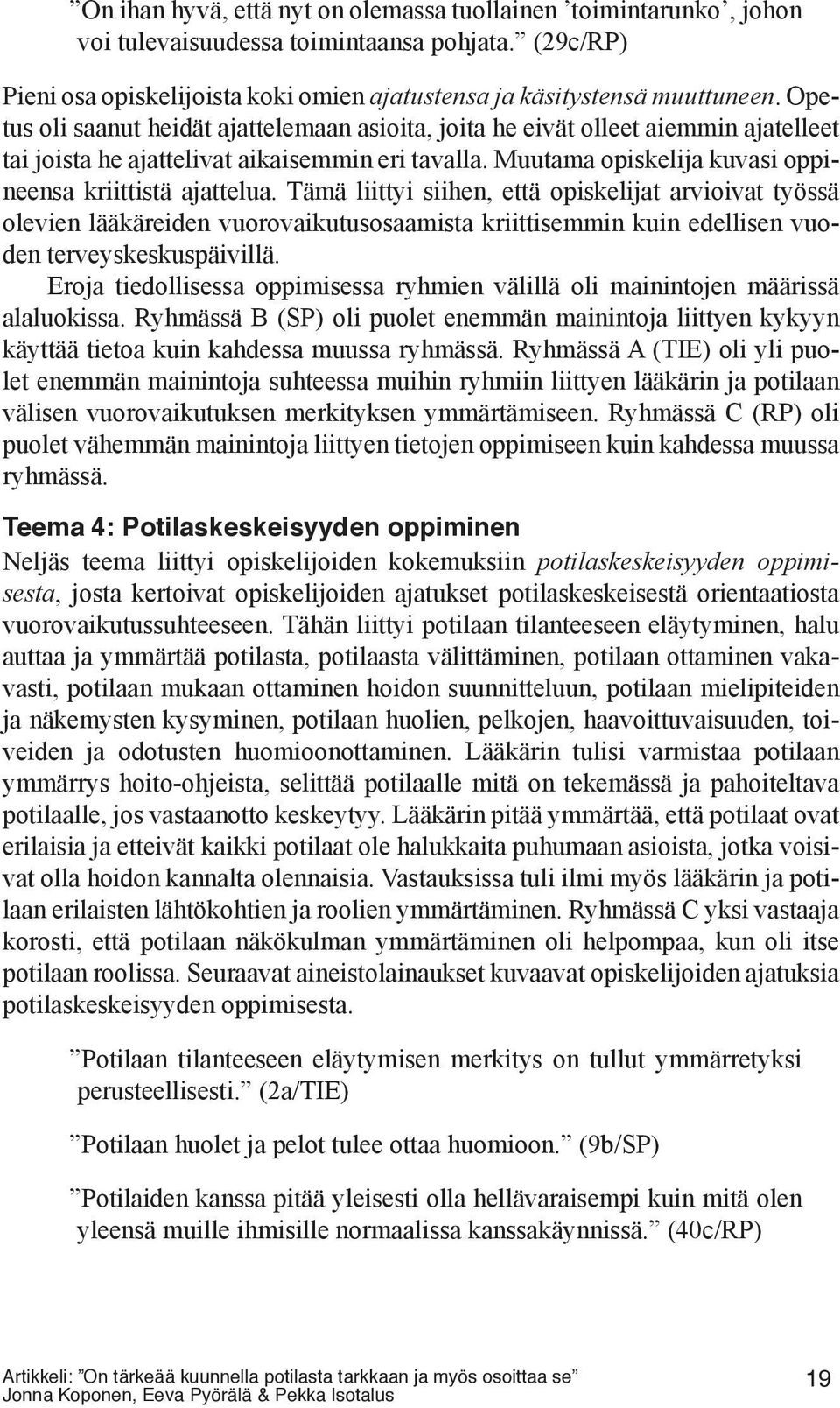 Tämä liittyi siihen, että opiskelijat arvioivat työssä olevien lääkäreiden vuorovaikutusosaamista kriittisemmin kuin edellisen vuoden terveyskeskuspäivillä.