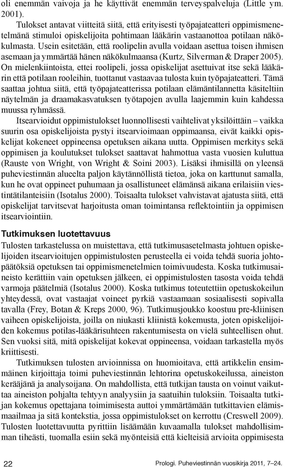 Usein esitetään, että roolipelin avulla voidaan asettua toisen ihmisen asemaan ja ymmärtää hänen näkökulmaansa (Kurtz, Silverman & Draper 2005).