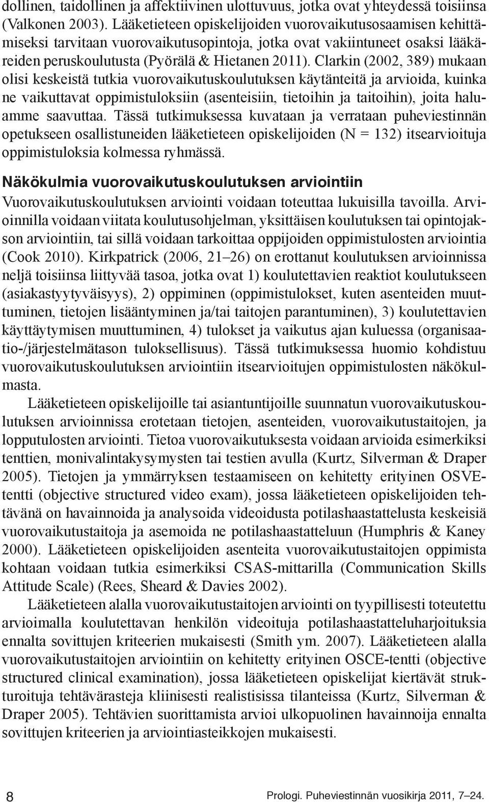 Clarkin (2002, 389) mukaan olisi keskeistä tutkia vuorovaikutuskoulutuksen käytänteitä ja arvioida, kuinka ne vaikuttavat oppimistuloksiin (asenteisiin, tietoihin ja taitoihin), joita haluamme