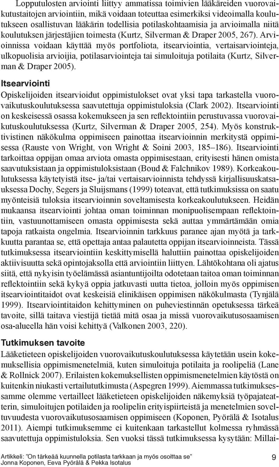 Arvioinnissa voidaan käyttää myös portfoliota, itsearviointia, vertaisarviointeja, ulkopuolisia arvioijia, potilasarviointeja tai simuloituja potilaita (Kurtz, Silverman & Draper 2005).