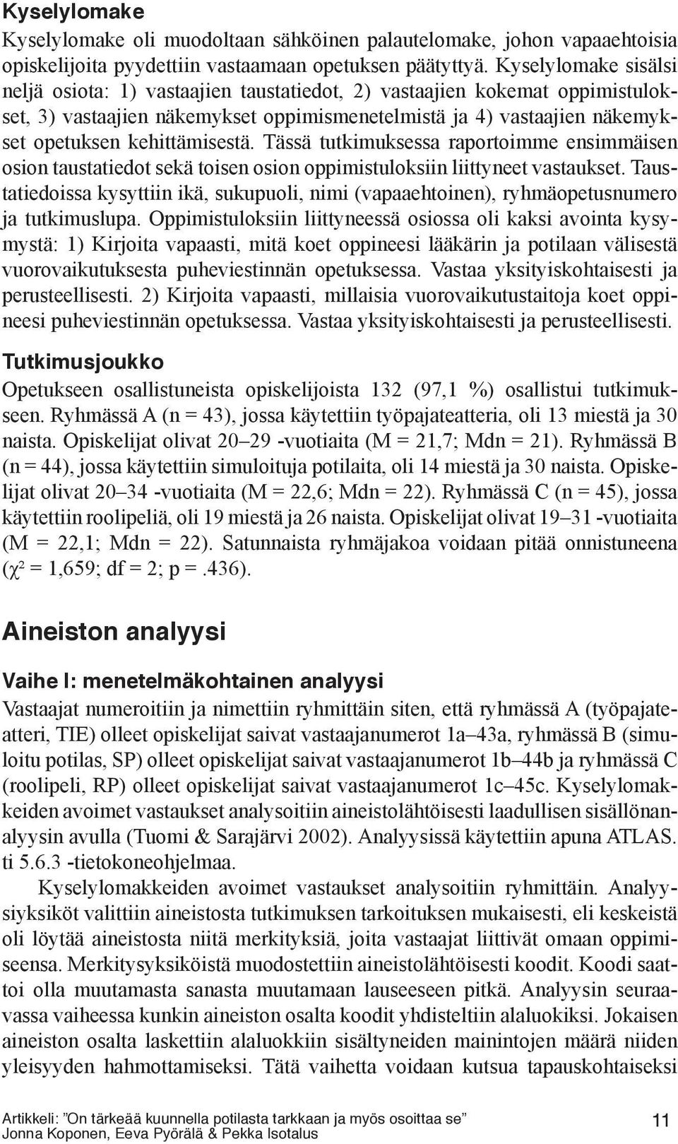 Tässä tutkimuksessa raportoimme ensimmäisen osion taustatiedot sekä toisen osion oppimistuloksiin liittyneet vastaukset.