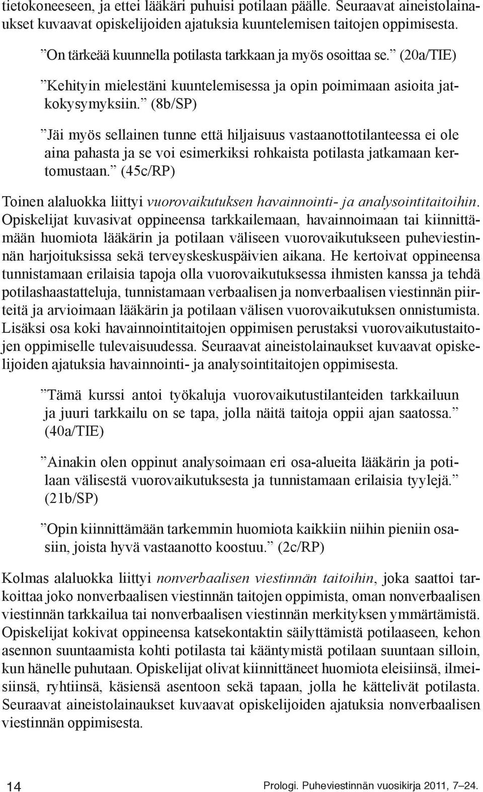 (8b/SP) Jäi myös sellainen tunne että hiljaisuus vastaanottotilanteessa ei ole aina pahasta ja se voi esimerkiksi rohkaista potilasta jatkamaan kertomustaan.