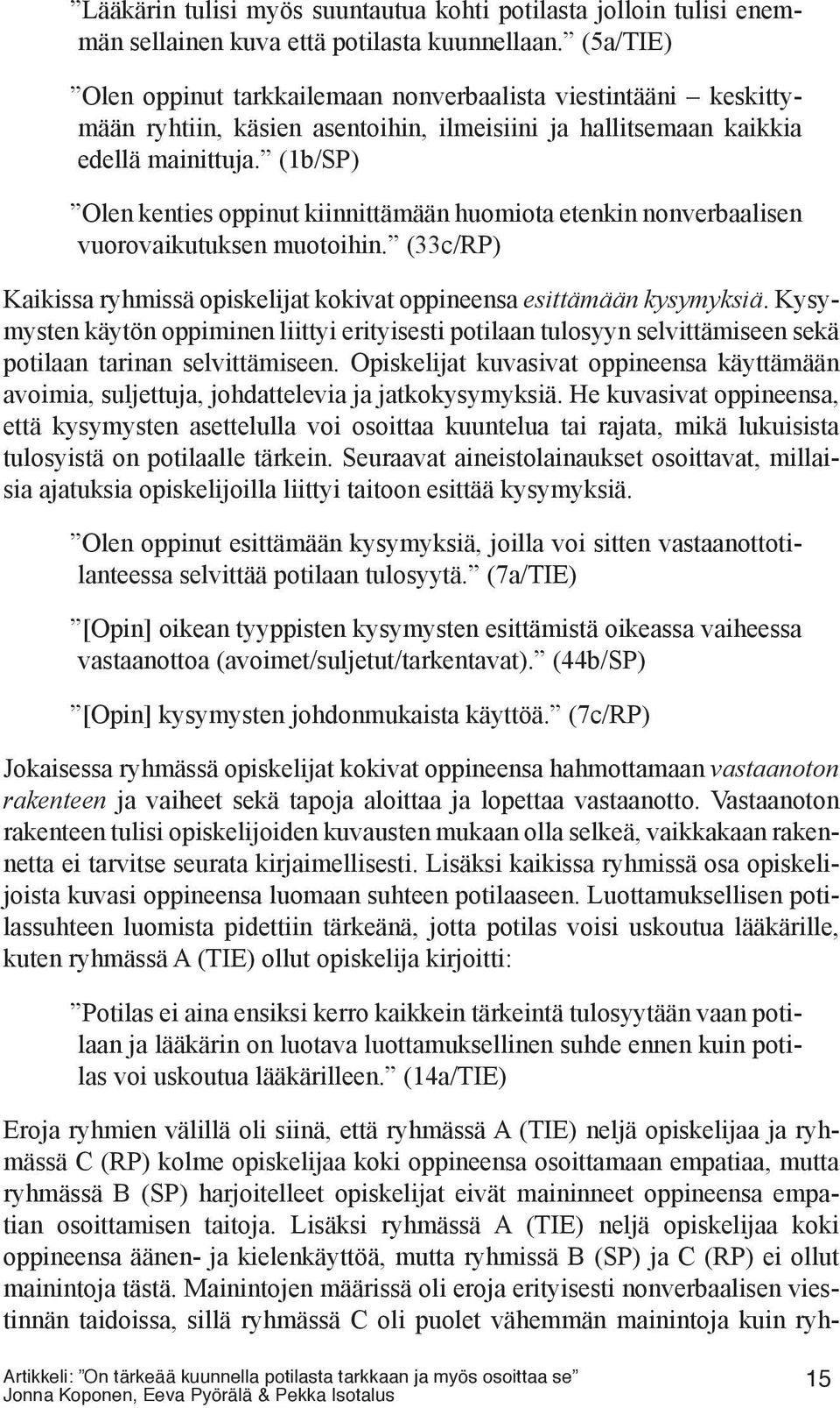 (1b/SP) Olen kenties oppinut kiinnittämään huomiota etenkin nonverbaalisen vuorovaikutuksen muotoihin. (33c/RP) Kaikissa ryhmissä opiskelijat kokivat oppineensa esittämään kysymyksiä.