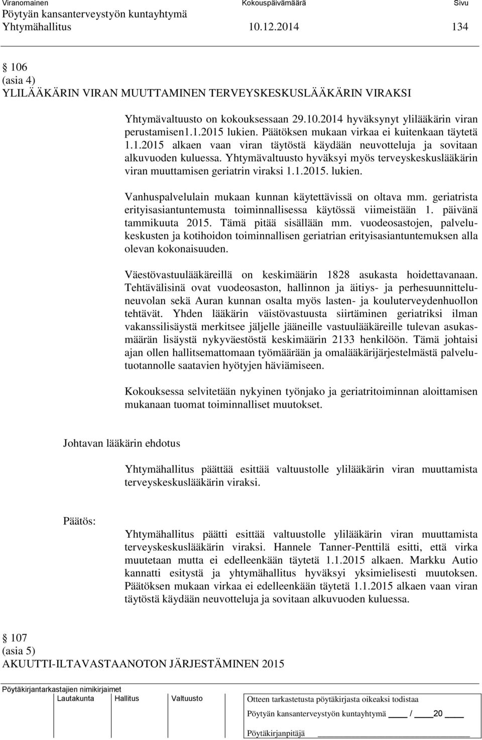 Yhtymävaltuusto hyväksyi myös terveyskeskuslääkärin viran muuttamisen geriatrin viraksi 1.1.2015. lukien. Vanhuspalvelulain mukaan kunnan käytettävissä on oltava mm.