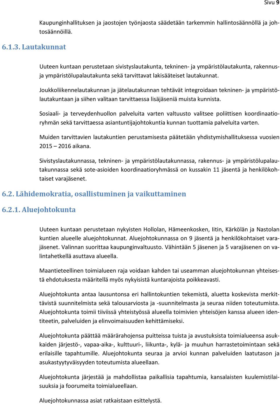 Joukkoliikennelautakunnan ja jätelautakunnan tehtävät integroidaan tekninen- ja ympäristölautakuntaan ja siihen valitaan tarvittaessa lisäjäseniä muista kunnista.