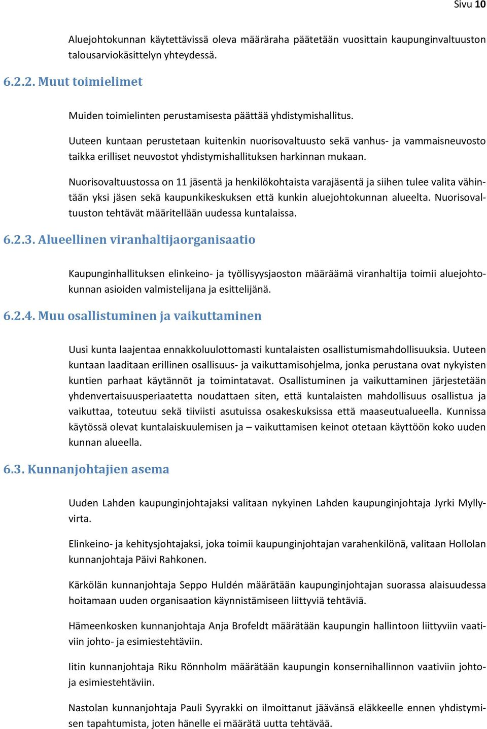 Uuteen kuntaan perustetaan kuitenkin nuorisovaltuusto sekä vanhus- ja vammaisneuvosto taikka erilliset neuvostot yhdistymishallituksen harkinnan mukaan.