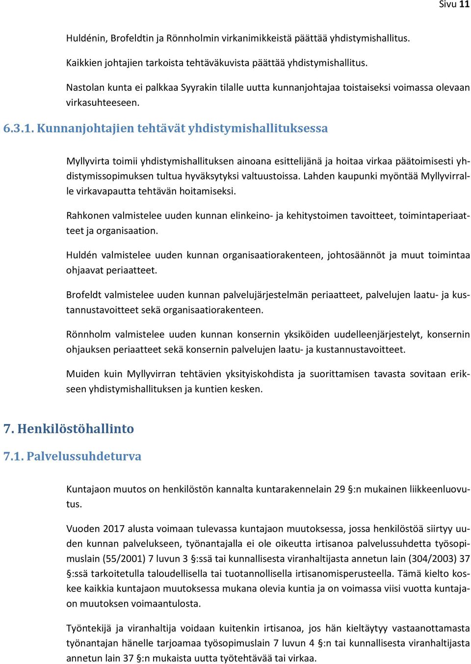 Kunnanjohtajien tehtävät yhdistymishallituksessa Myllyvirta toimii yhdistymishallituksen ainoana esittelijänä ja hoitaa virkaa päätoimisesti yhdistymissopimuksen tultua hyväksytyksi valtuustoissa.