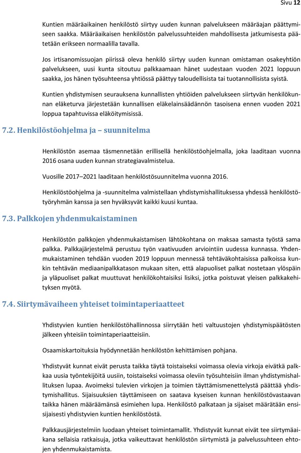 Jos irtisanomissuojan piirissä oleva henkilö siirtyy uuden kunnan omistaman osakeyhtiön palvelukseen, uusi kunta sitoutuu palkkaamaan hänet uudestaan vuoden 2021 loppuun saakka, jos hänen