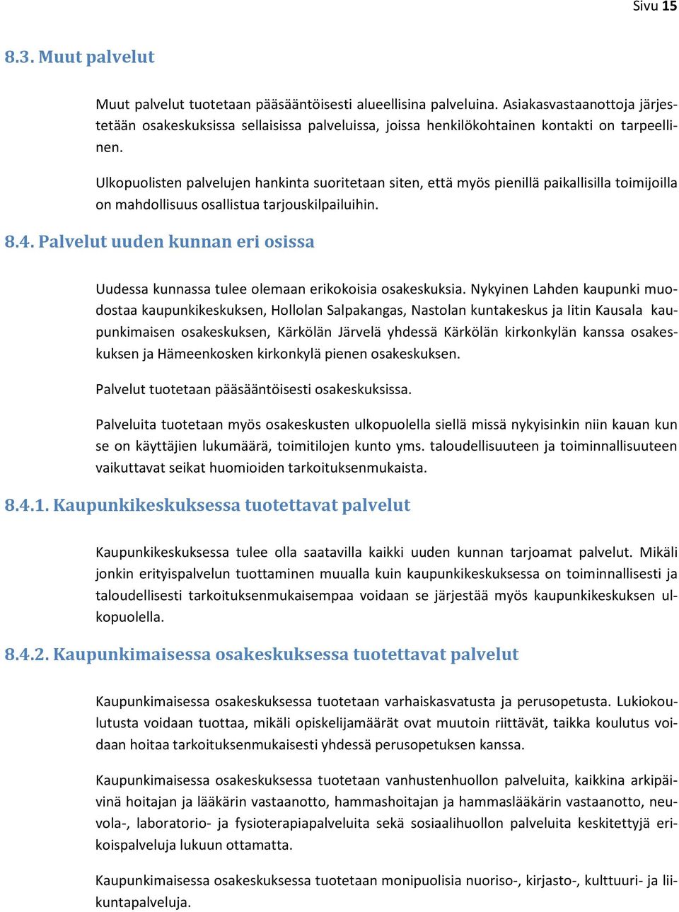 Ulkopuolisten palvelujen hankinta suoritetaan siten, että myös pienillä paikallisilla toimijoilla on mahdollisuus osallistua tarjouskilpailuihin. 8.4.