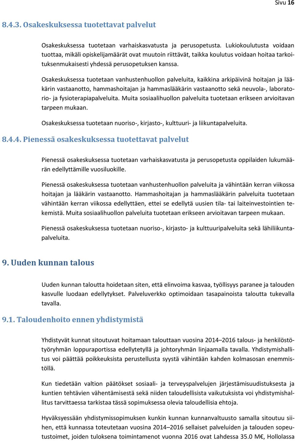 Osakeskuksessa tuotetaan vanhustenhuollon palveluita, kaikkina arkipäivinä hoitajan ja lääkärin vastaanotto, hammashoitajan ja hammaslääkärin vastaanotto sekä neuvola-, laboratorio- ja